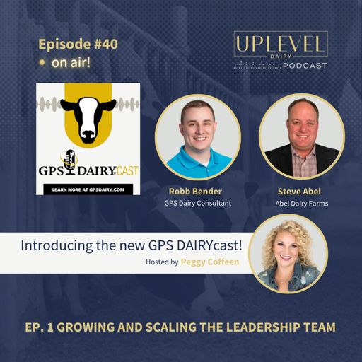#40 - Growing and Scaling the Leadership Team - GPS Dairy Consultant Robb Bender and Steve Abel from Abel Dairy cover art