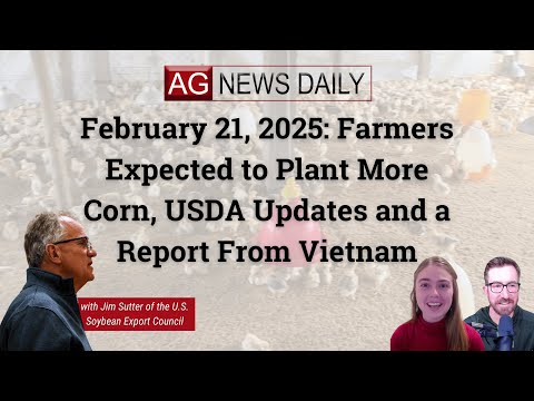February 21, 2025: Farmers Expected to Plant More Corn, USDA Updates and a Report From Vietnam