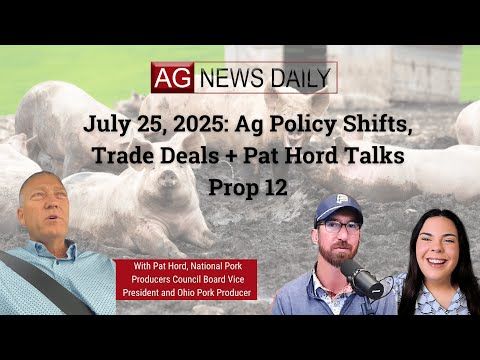 July 25, 2025: Ag Policy Shifts, Trade Deals + Pat Hord Talks Prop 12 cover art