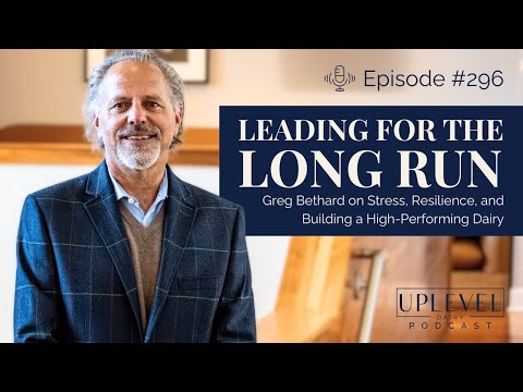 296: Leading for the Long Run: Greg Bethard on Stress, Resilience & Building a High Performing Dairy