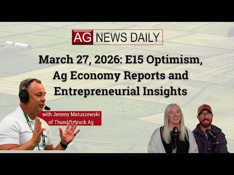 March 27, 2026: E15 Optimism, Ag Economy Reports and Entrepreneurial Insights