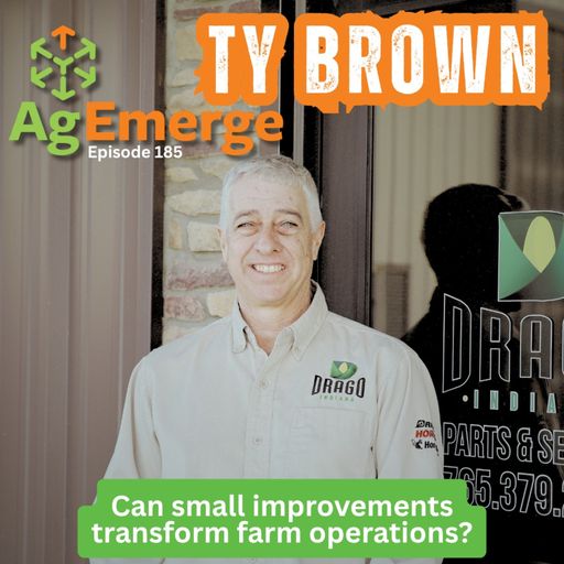 AgEmerge Podcast 185 with Ty Brown | Incremental Improvements Transform Farm Operations cover art