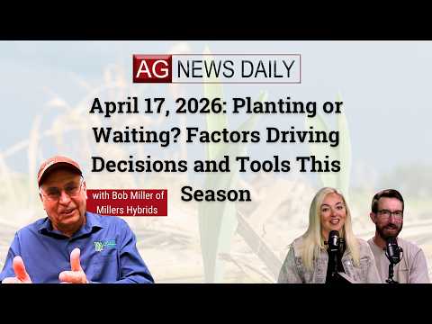 April 17, 2026: Planting or Waiting? Factors Driving Decisions and Tools This Season
