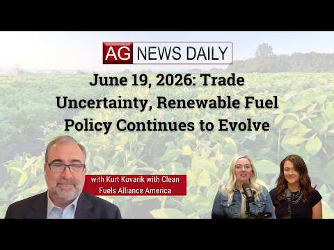 June 19, 2026: Trade Uncertainty, Renewable Fuel Policy Continues to Evolve