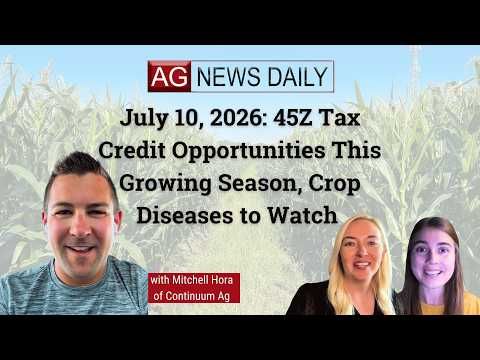 July 10, 2026: 45Z Tax Credit Opportunities This Growing Season, Crop Diseases to Watch cover art