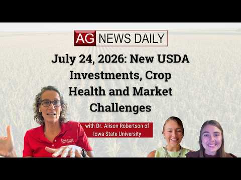 July 24, 2026: New USDA Investments, Crop Health and Market Challenges